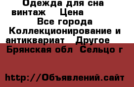 Одежда для сна (винтаж) › Цена ­ 1 200 - Все города Коллекционирование и антиквариат » Другое   . Брянская обл.,Сельцо г.